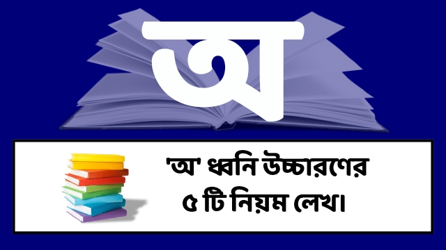 'অ' ধ্বনি উচ্চারণের ৫ টি নিয়ম লেখ 