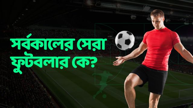 সর্বকালের সেরা ফুটবলার কে?