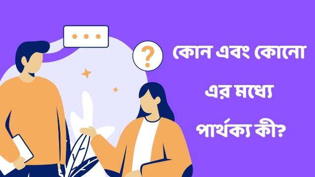 'কোন' আর 'কোনো' এর মধ্যে পার্থক্য কী? 